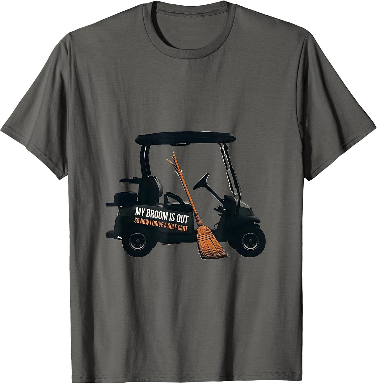 My Broom Is Out So Now I Drive A Golf Cart Funny T-Shirt - Asphalt Grey