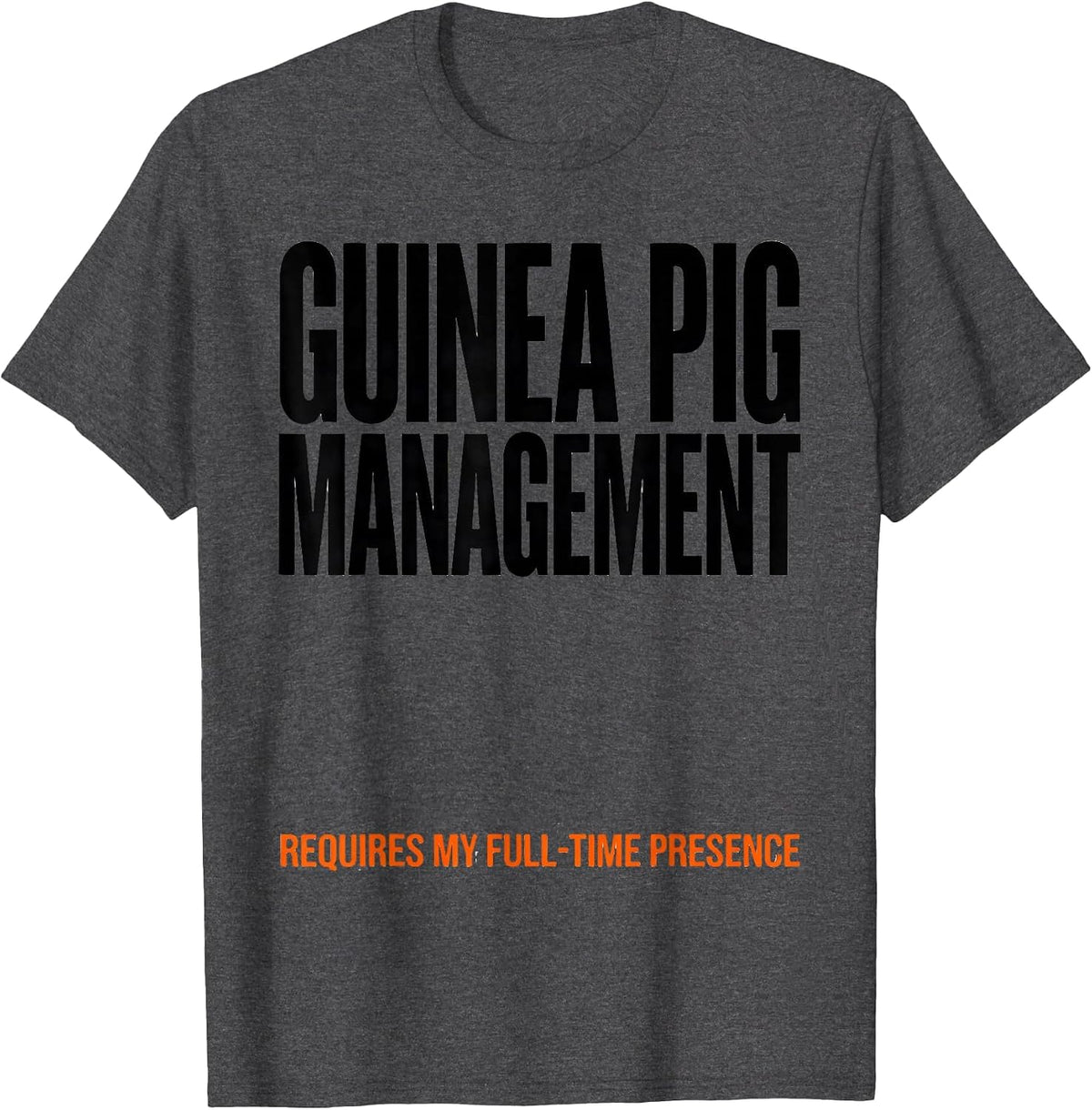 Guinea Pig Management Requires My Full-Time Presence Funny T-Shirt - Dark Heather Grey