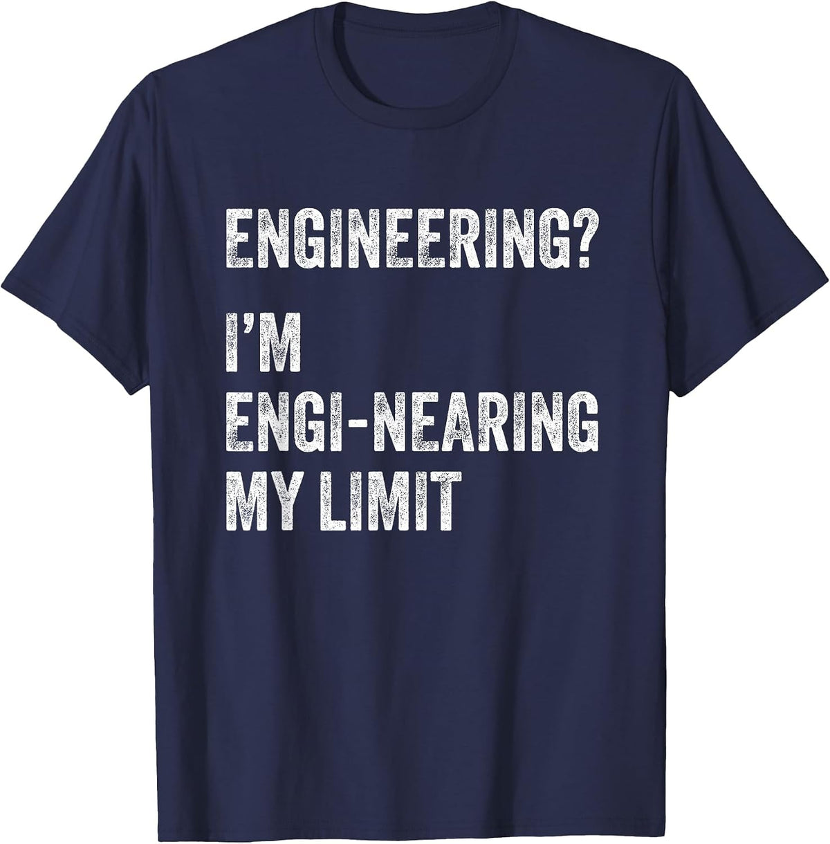 Engineering? I'm Engi-Nearing My Limit Funny Engineer Pun T-Shirt - Navy Blue