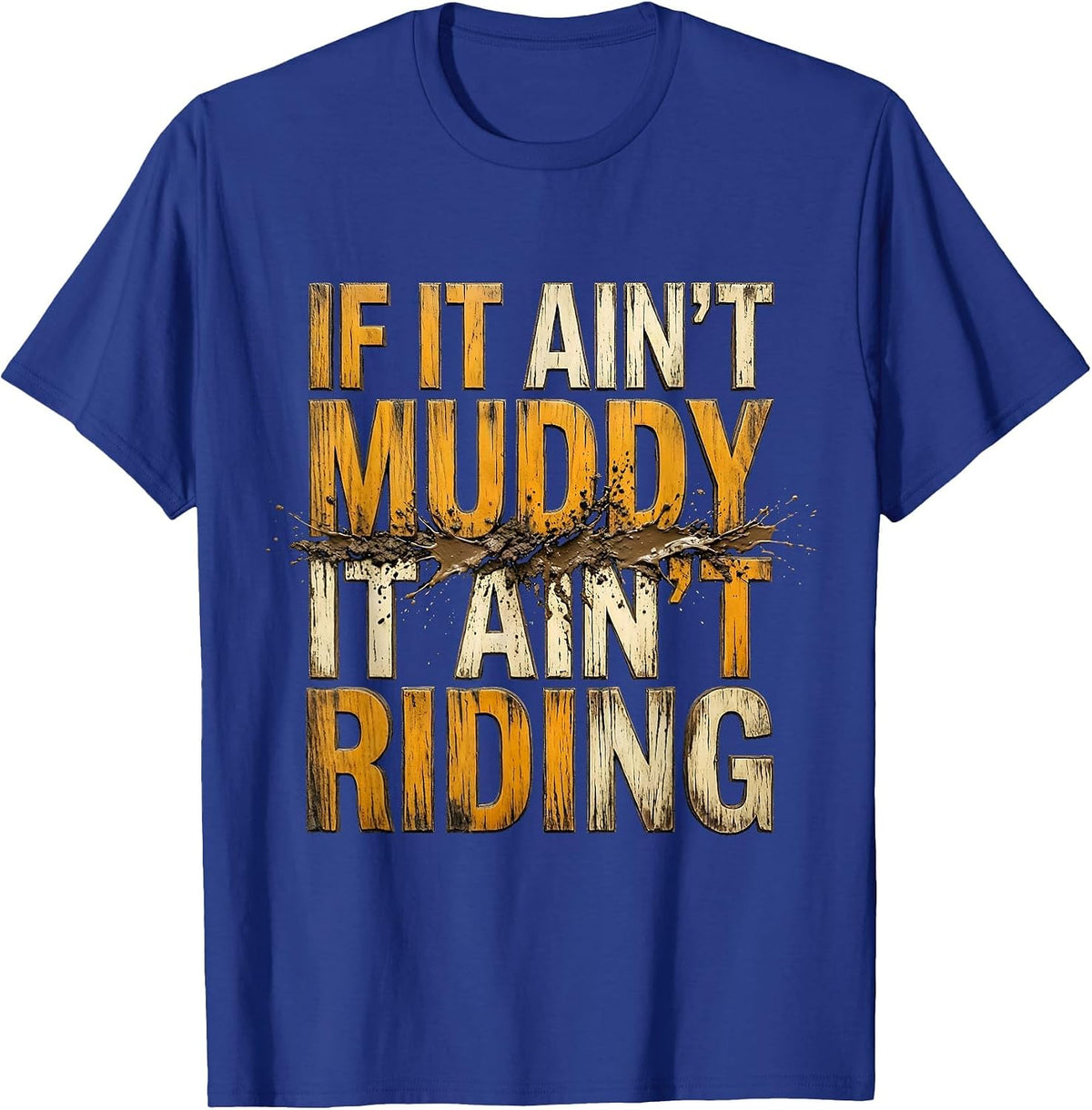 If It Ain't Muddy It Ain't Riding Biker Humor Dirt Bike T-Shirt - Royal Blue