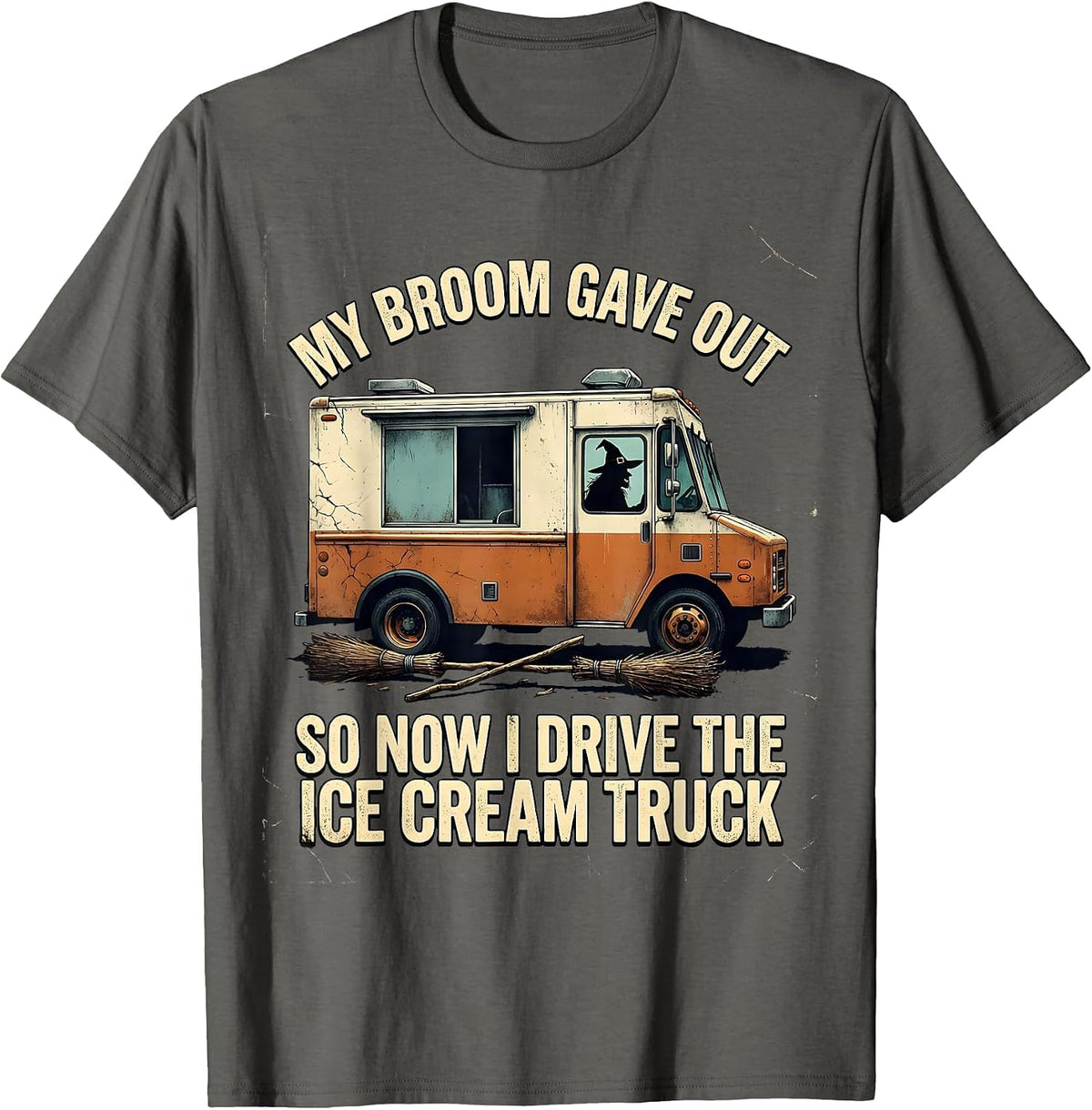 My Broom Gave Out So Now I Drive The Ice Cream Truck Funny T-Shirt - Asphalt Grey