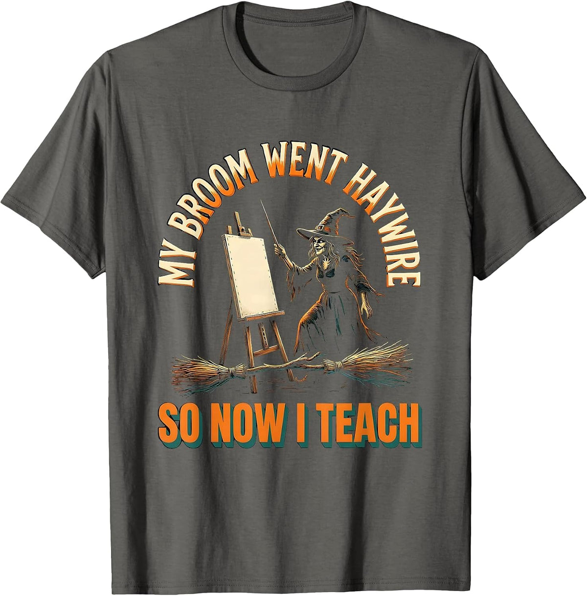 My Broom Went Haywire, So Now I Teach Funny Witch Teacher T-Shirt - Asphalt Grey