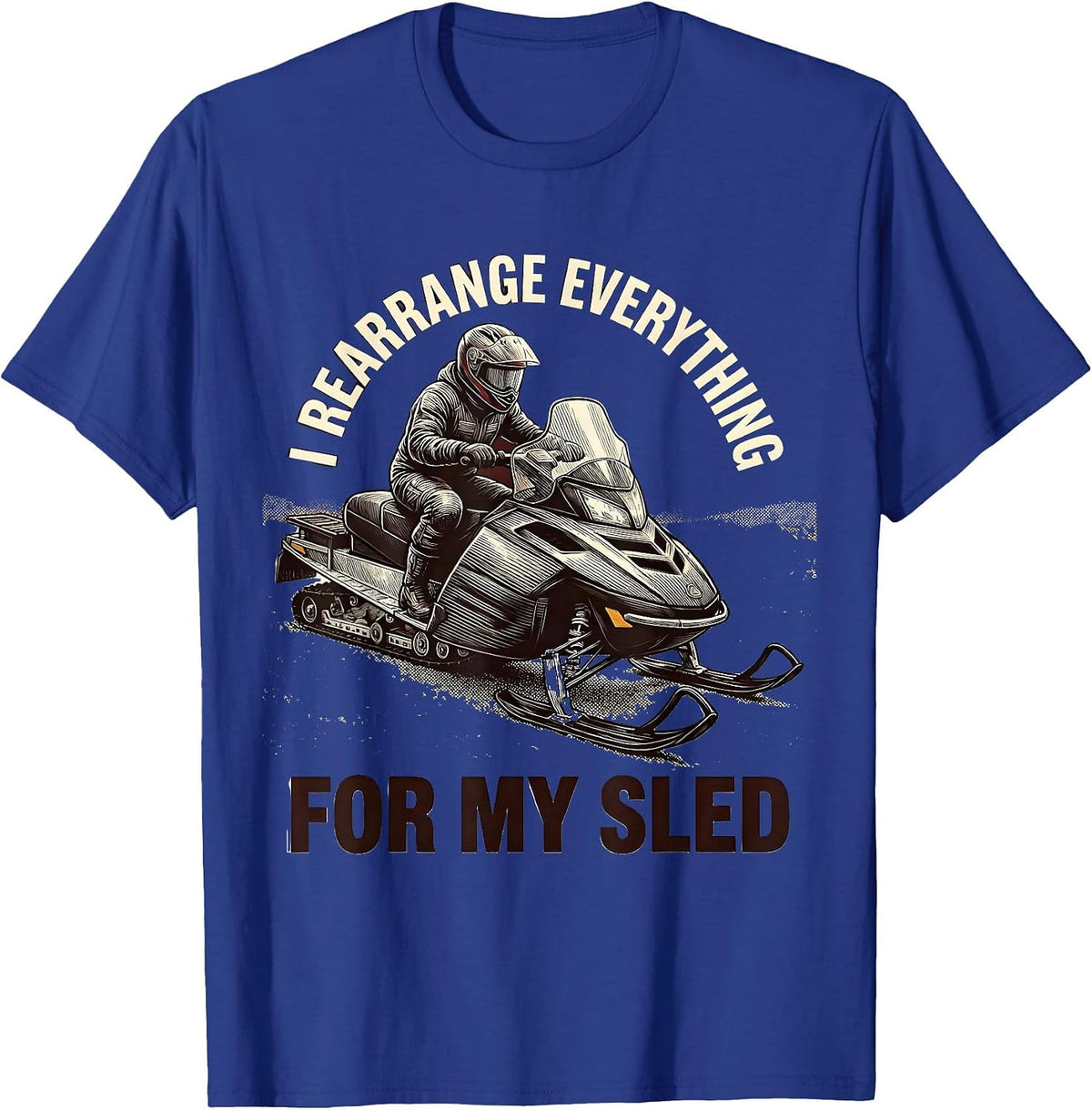 Men's I Rearrange Everything For My Sled Funny Snowmobiling Humor T-Shirt - Royal Blue