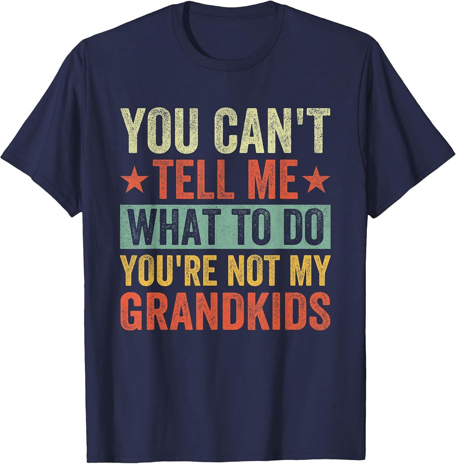 You Can't Tell me What to do You're not My Grandchildren T-Shirt - Navy Blue