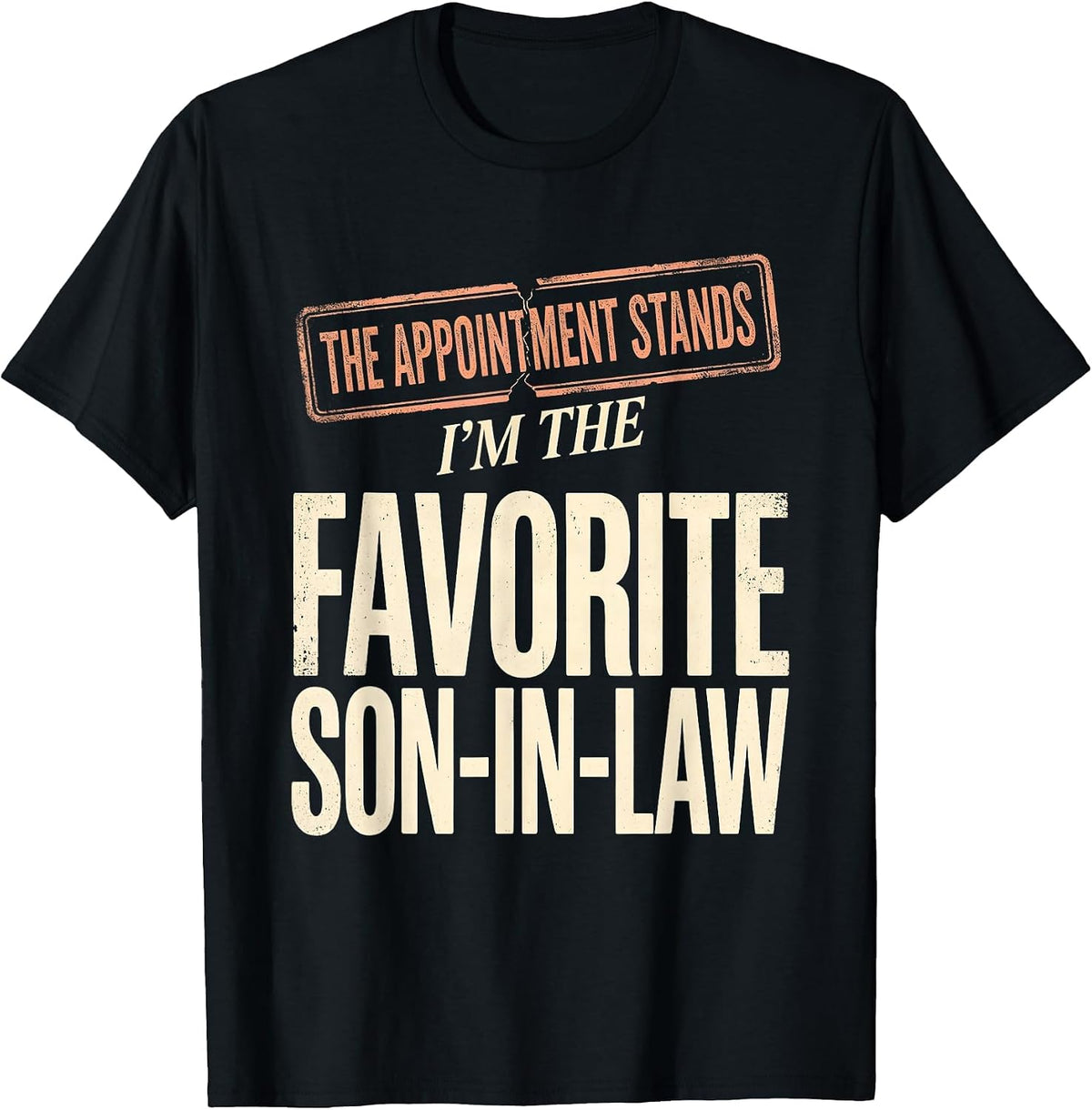 Men's The Appointment Stands: I'm the Favorite Son-in-Law Funny T-Shirt - Black