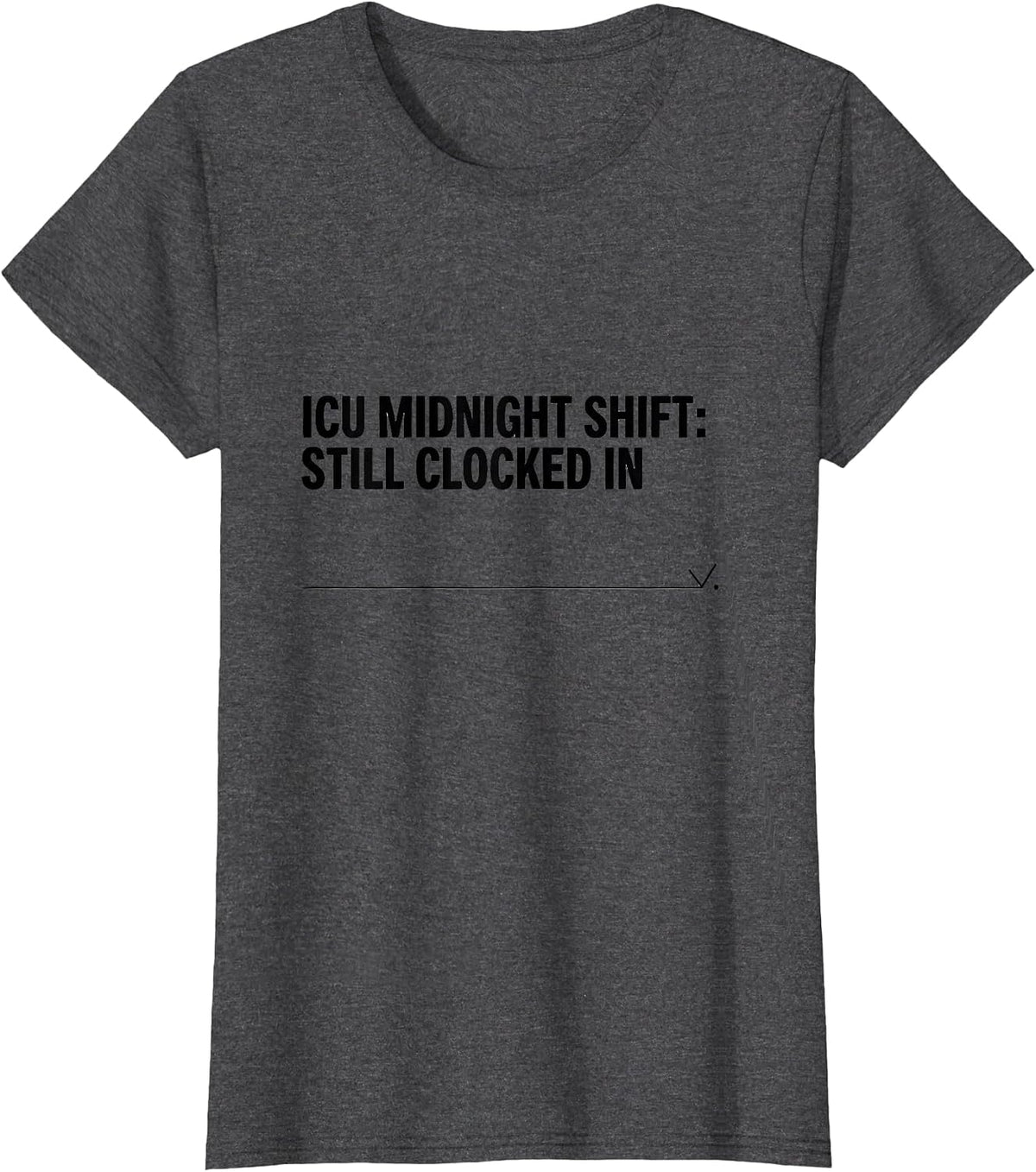 Women's ICU Midnight Shift Still Clocked In Funny Nurse Crew New T-Shirt - Dark Heather Grey