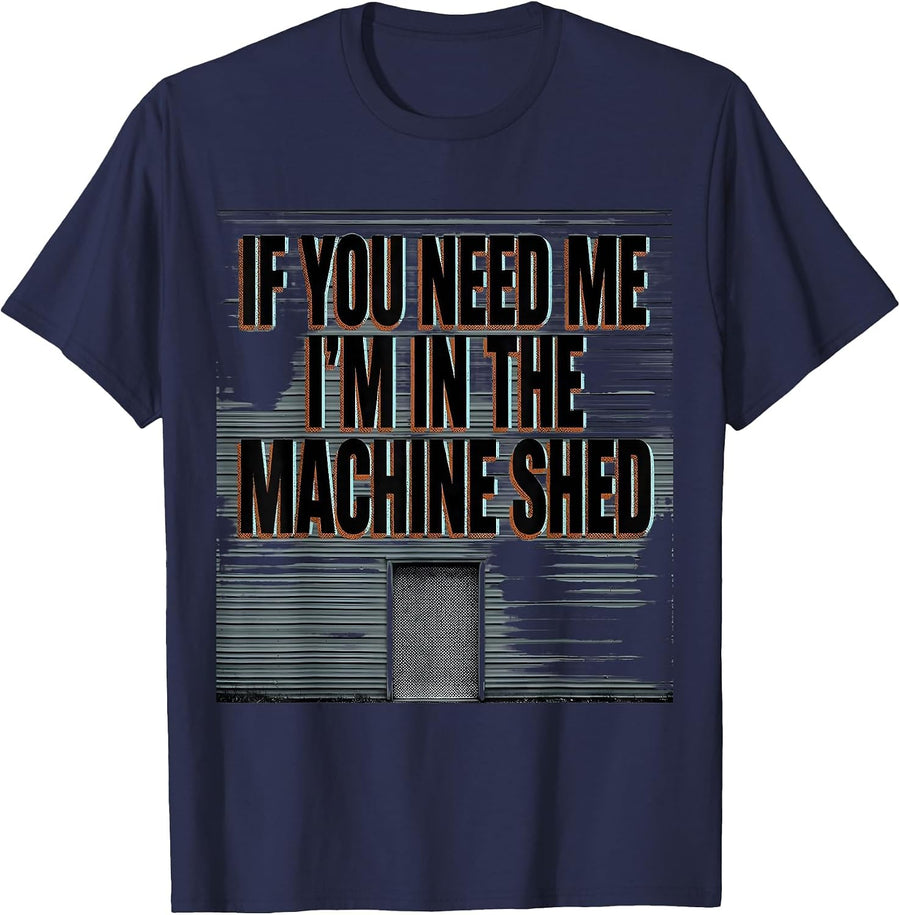 If You Need Me, I'm In The Machine Shed Funny Mechanic T-Shirt - Navy Blue