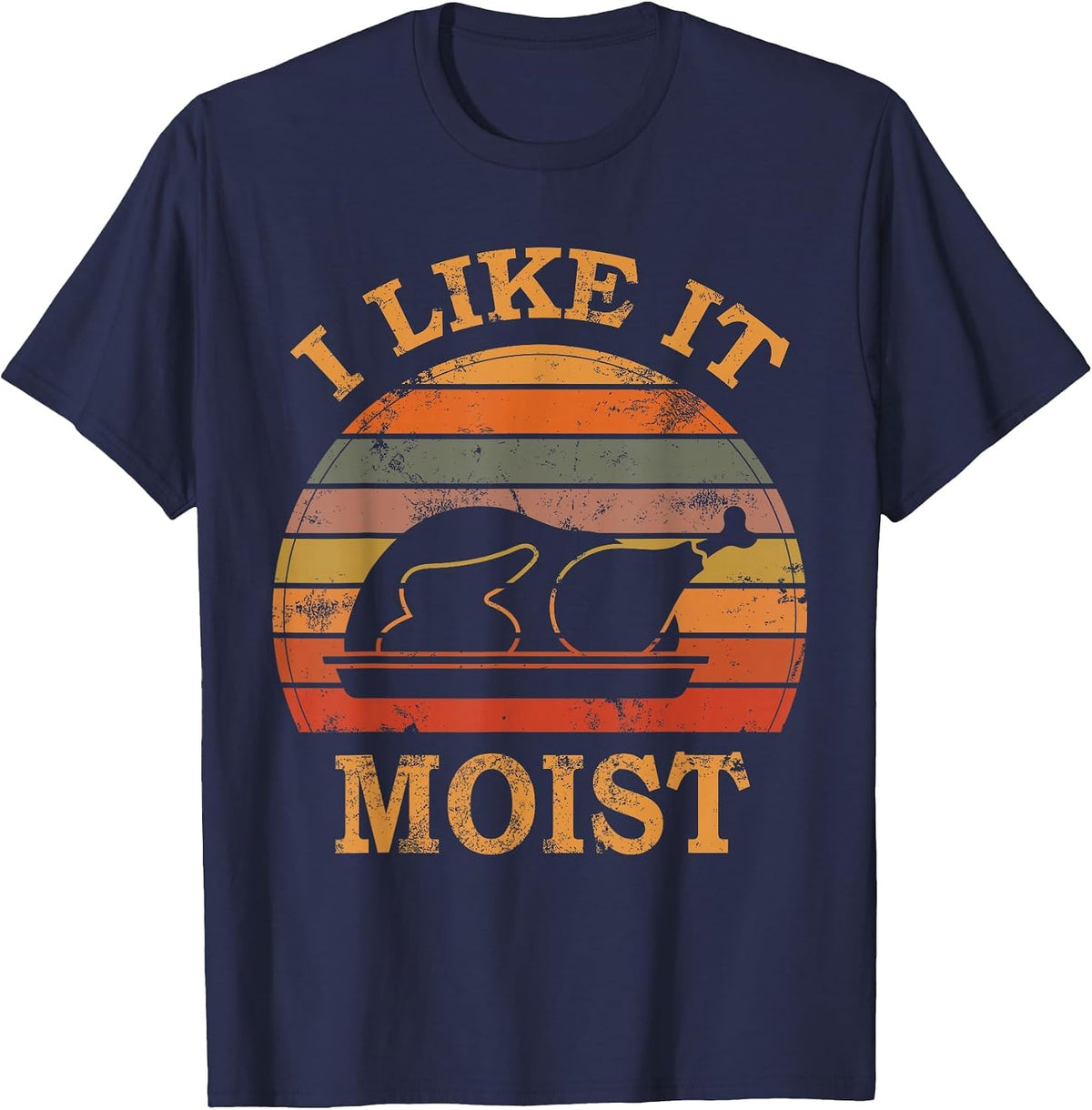 I Like It Moist Thanksgiving Costume Turkey Day Leg Day 2024 T-Shirt - Navy Blue