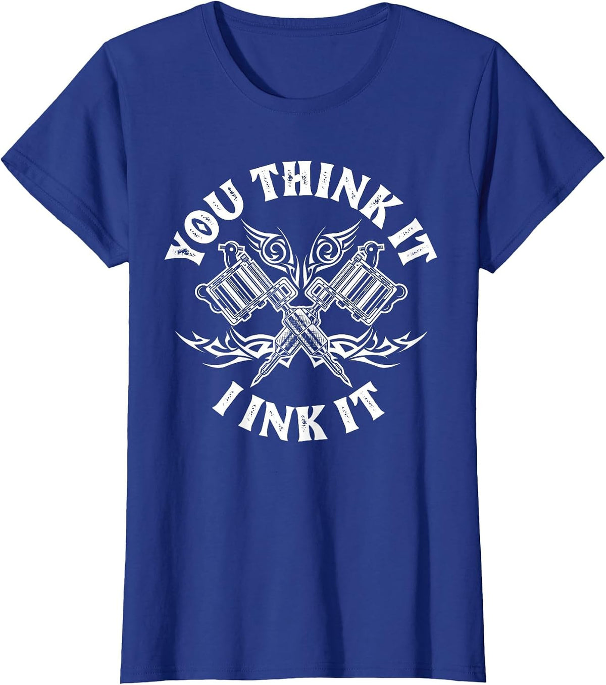 Yout Think It I Ink It Funny Saying Tattoo Artist Tattooist T-Shirt - Royal Blue