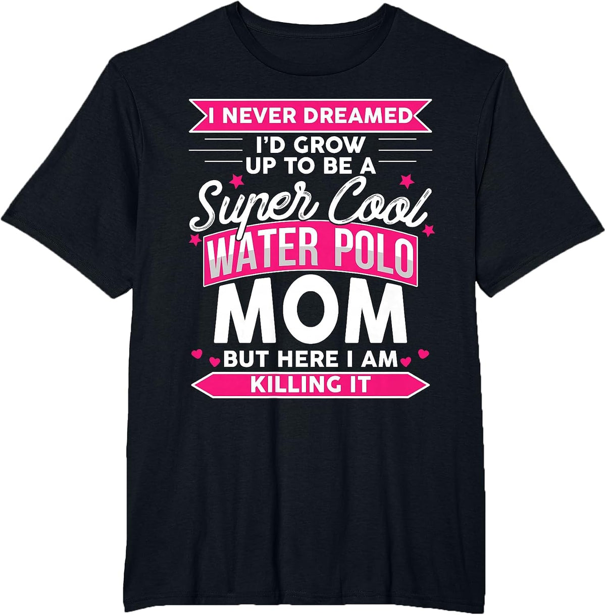 I Never Dreamed I'd Grow Up to Be a Water Polo Mom T-Shirt - Black