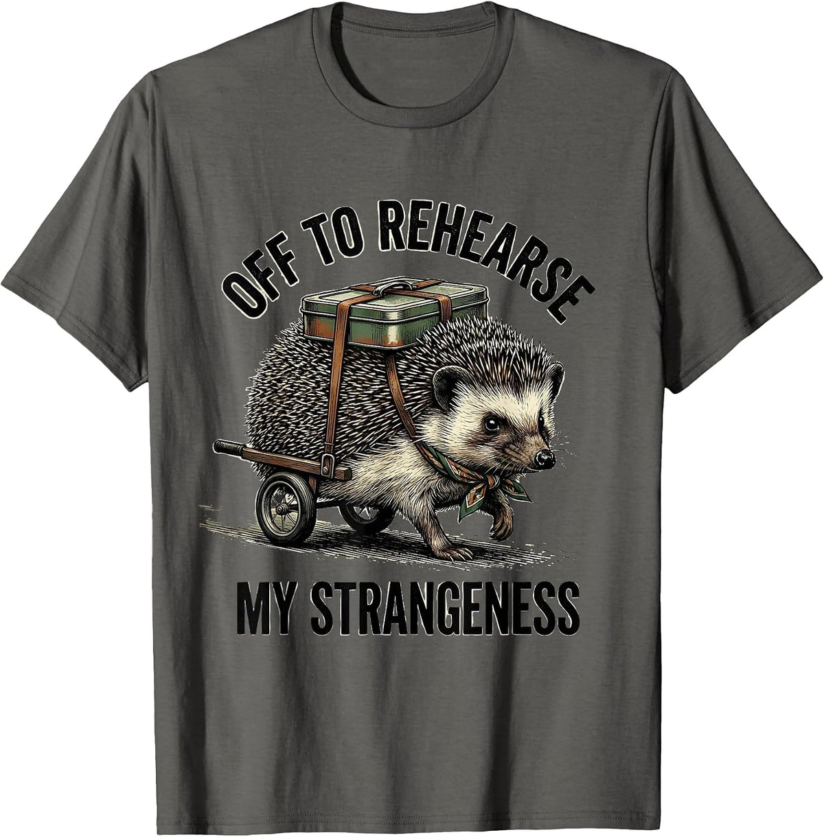 Off To Rehearse My Strangeness Vintage Hedgehog Meme Humor T-Shirt - Asphalt Grey
