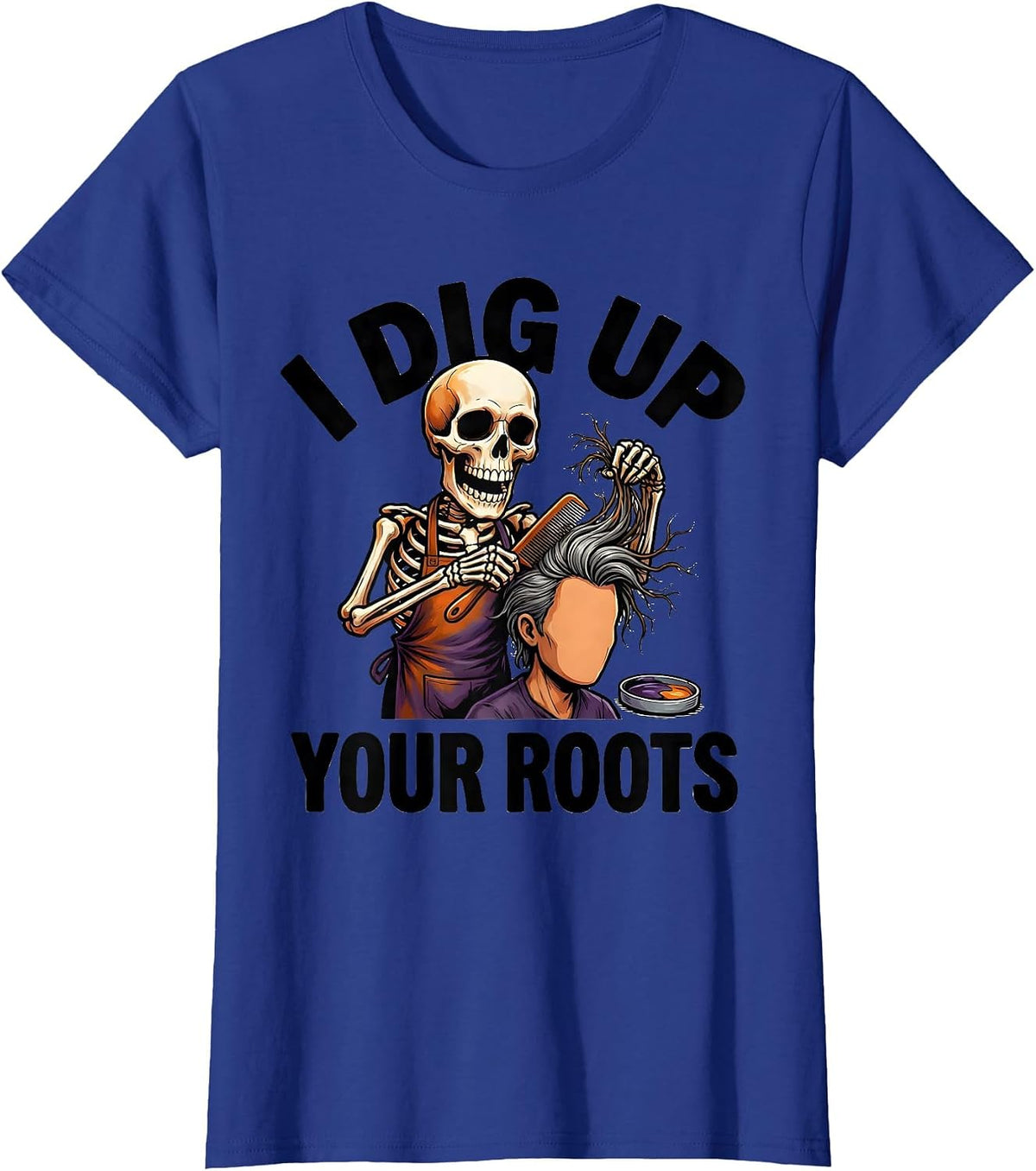 Women's I Dig Up Your Roots Funny Skeleton Hairstylist Halloween T-Shirt - Royal Blue