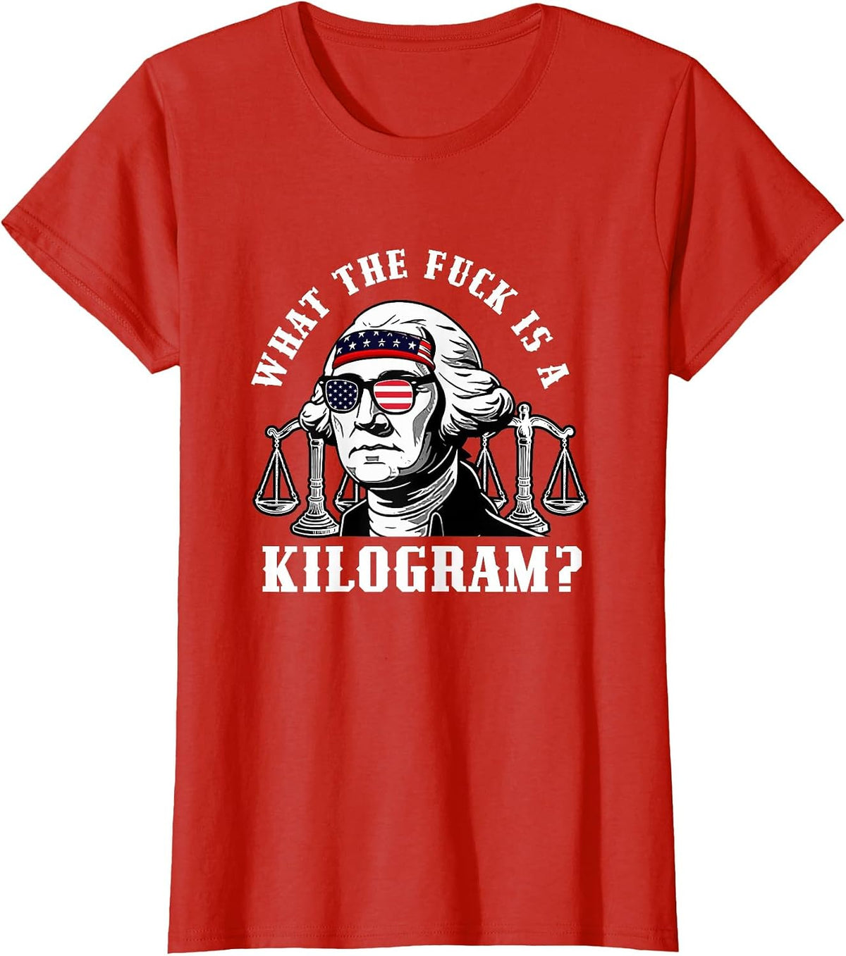 Funny Patriotic Washington What the Fuck is a Kilogram T-Shirt - Red