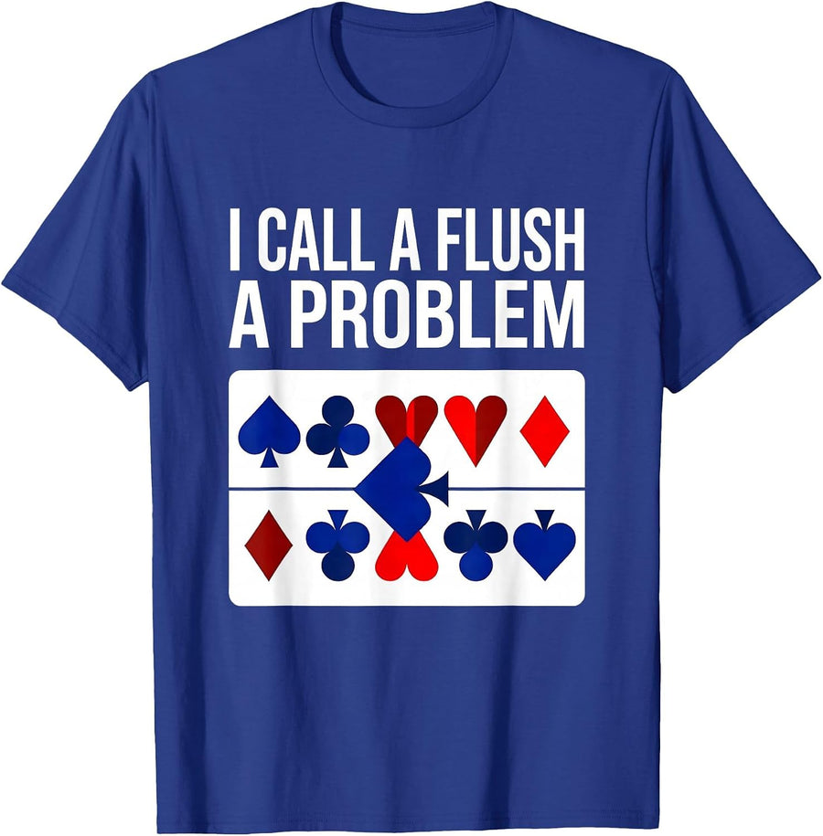 I Call A Flush A Problem Funny Poker Player Casino Humor T-Shirt - Royal Blue