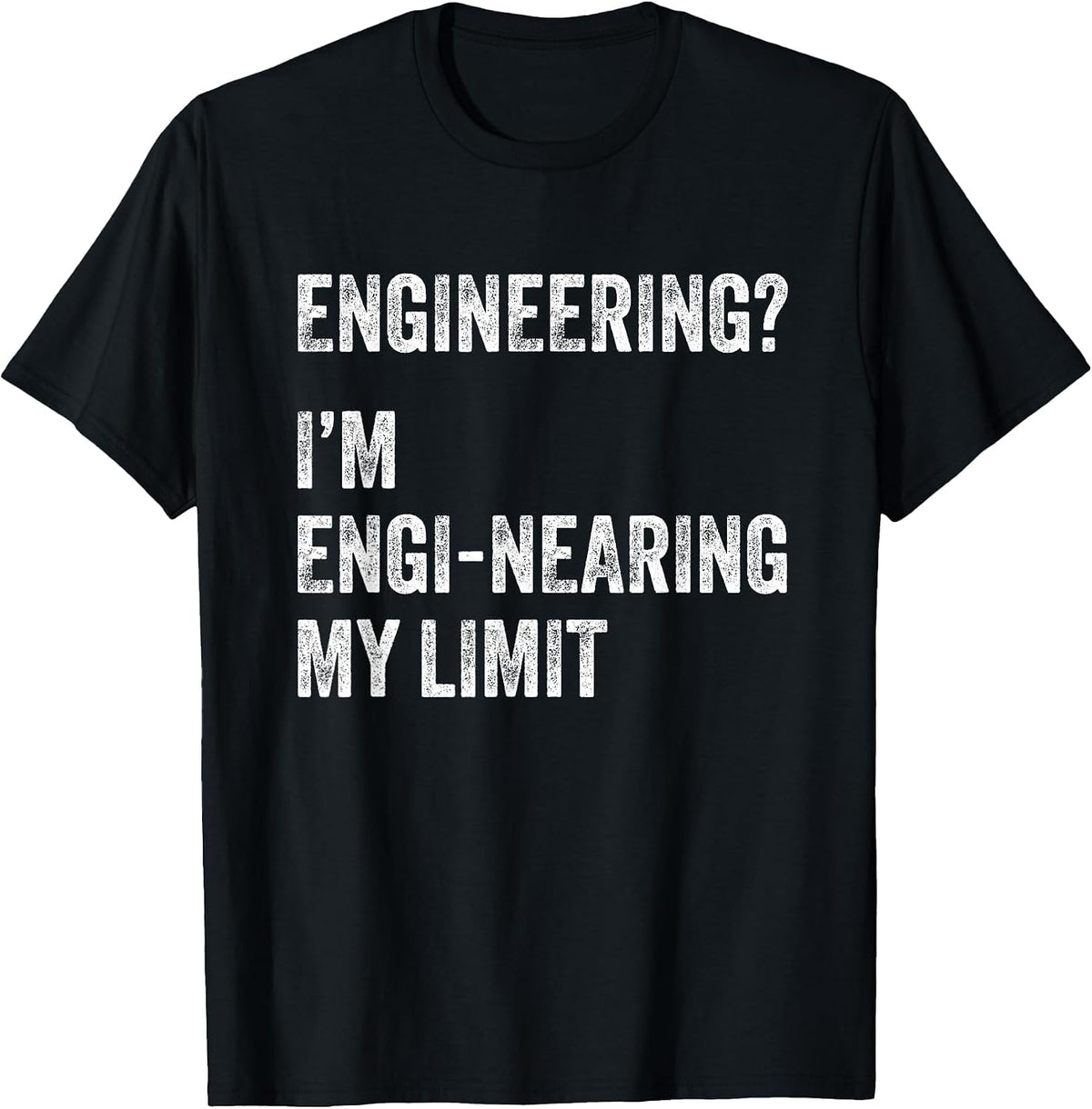Engineering? I'm Engi-Nearing My Limit Funny Engineer Pun T-Shirt - Black
