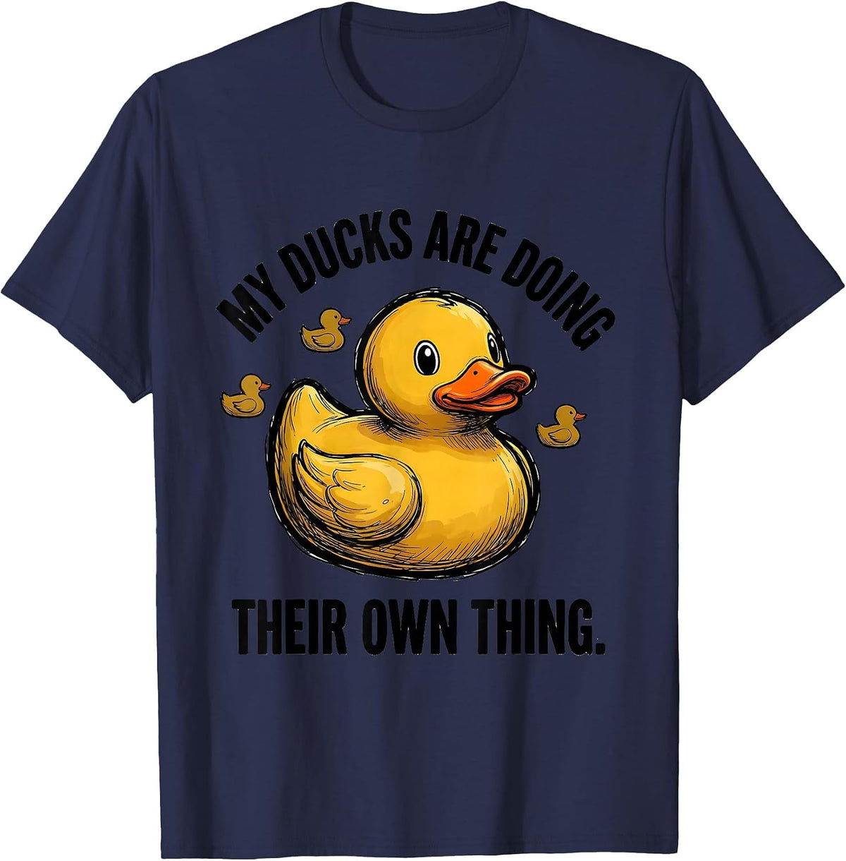 My Ducks Are Doing Their Own Thing Funny Duck Novelty Gift T-Shirt - Navy Blue
