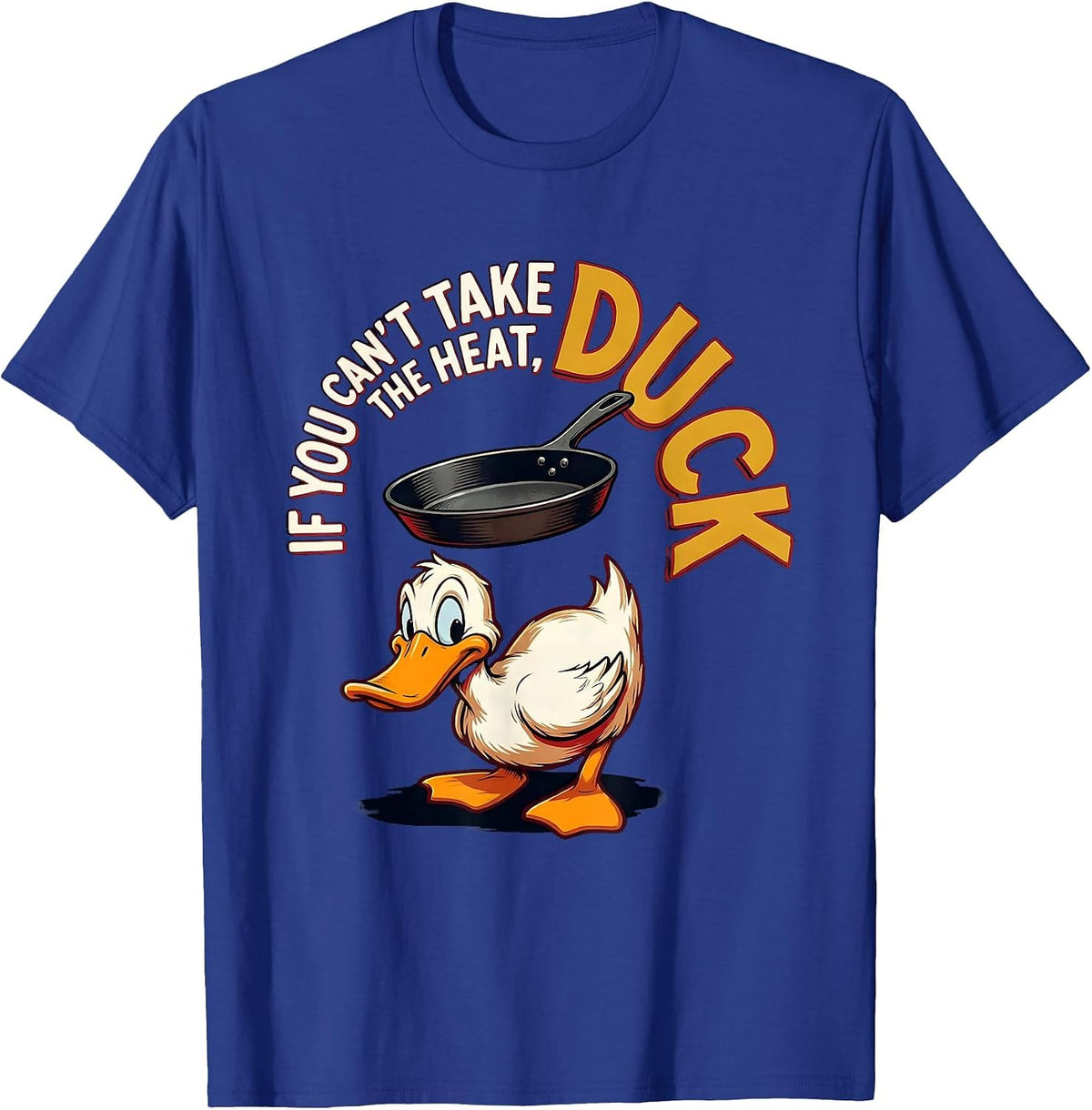 If You Can't Take The Heat, Duck Funny Duck Pun Novelty Gift T-Shirt - Royal Blue
