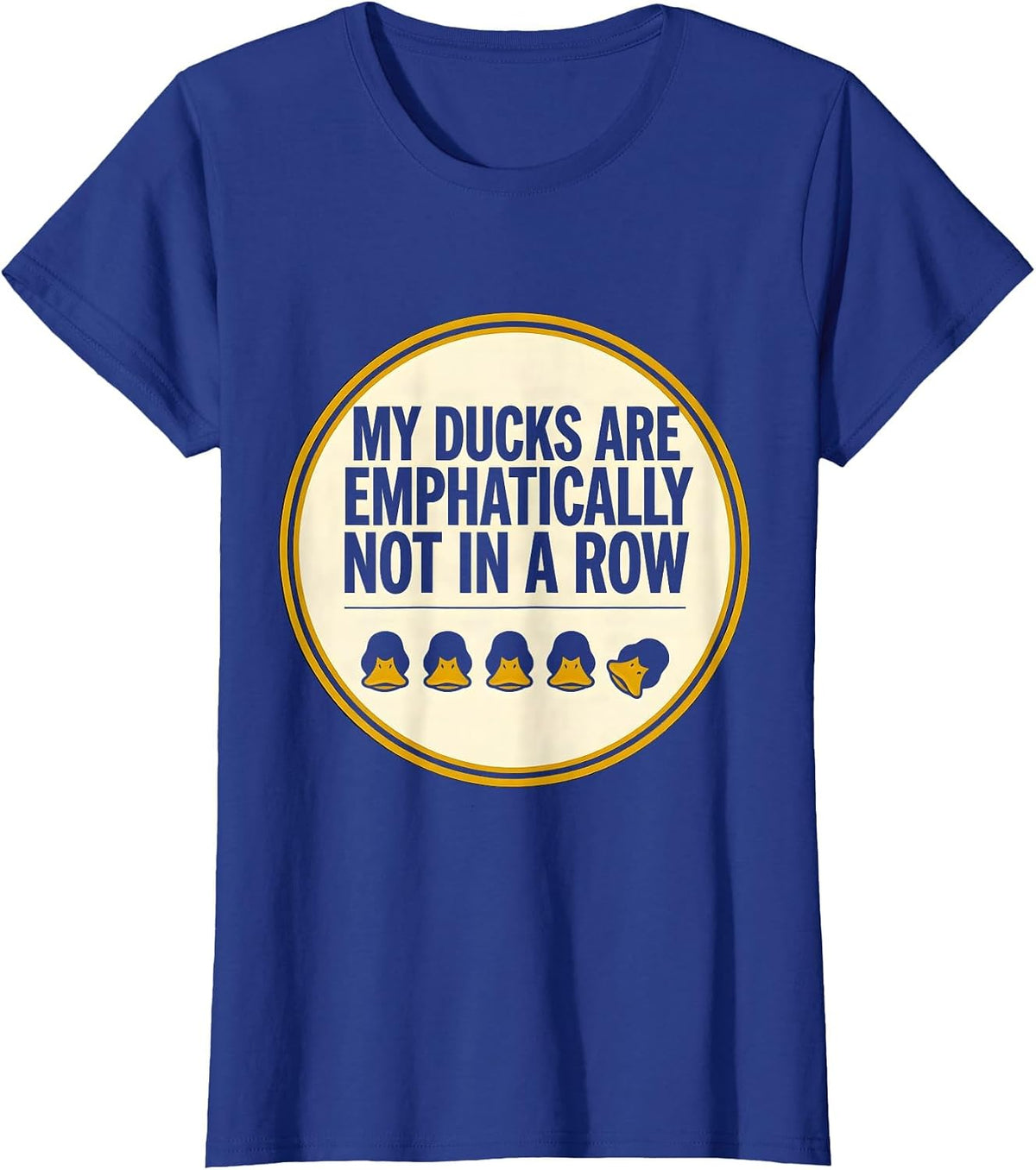 Women's My Ducks Are Emphatically Not In A Row Funny Duck Lover T-Shirt - Royal Blue