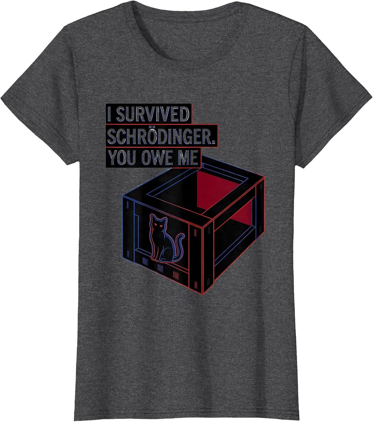 Women's I Survived, Schrödinger. You Owe Me Funny Quantum Physics T-Shirt - Dark Heather Grey