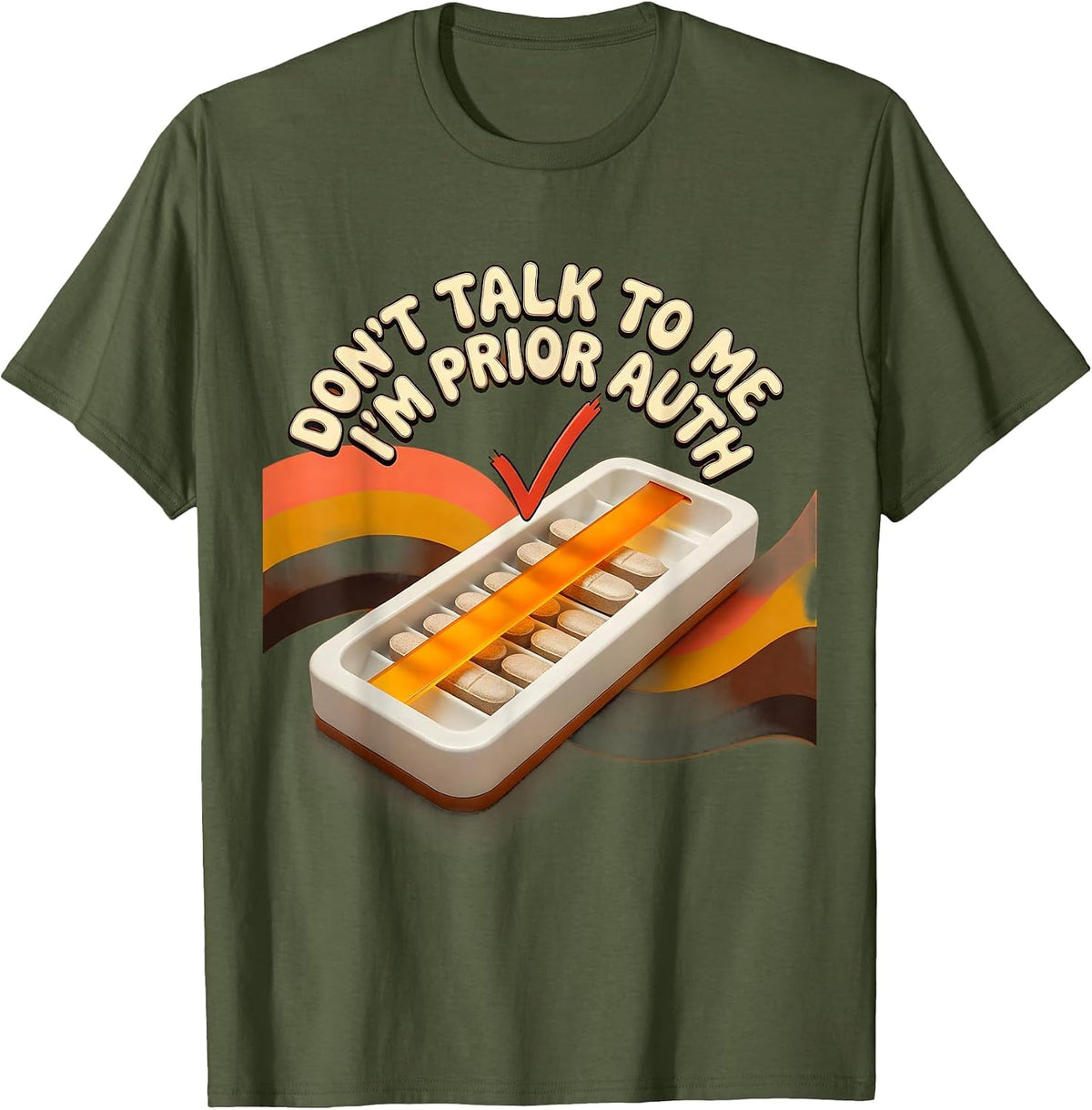 Don't Talk To Me I'm Prior Auth Funny Pharmacy Tech T-Shirt - Olive Green