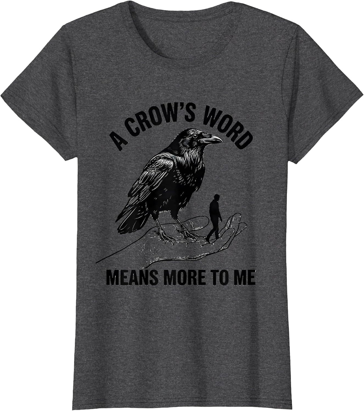 Women's A Crow's Word Means More To Me Gothic Humor Crow Lover T-Shirt - Dark Heather Grey