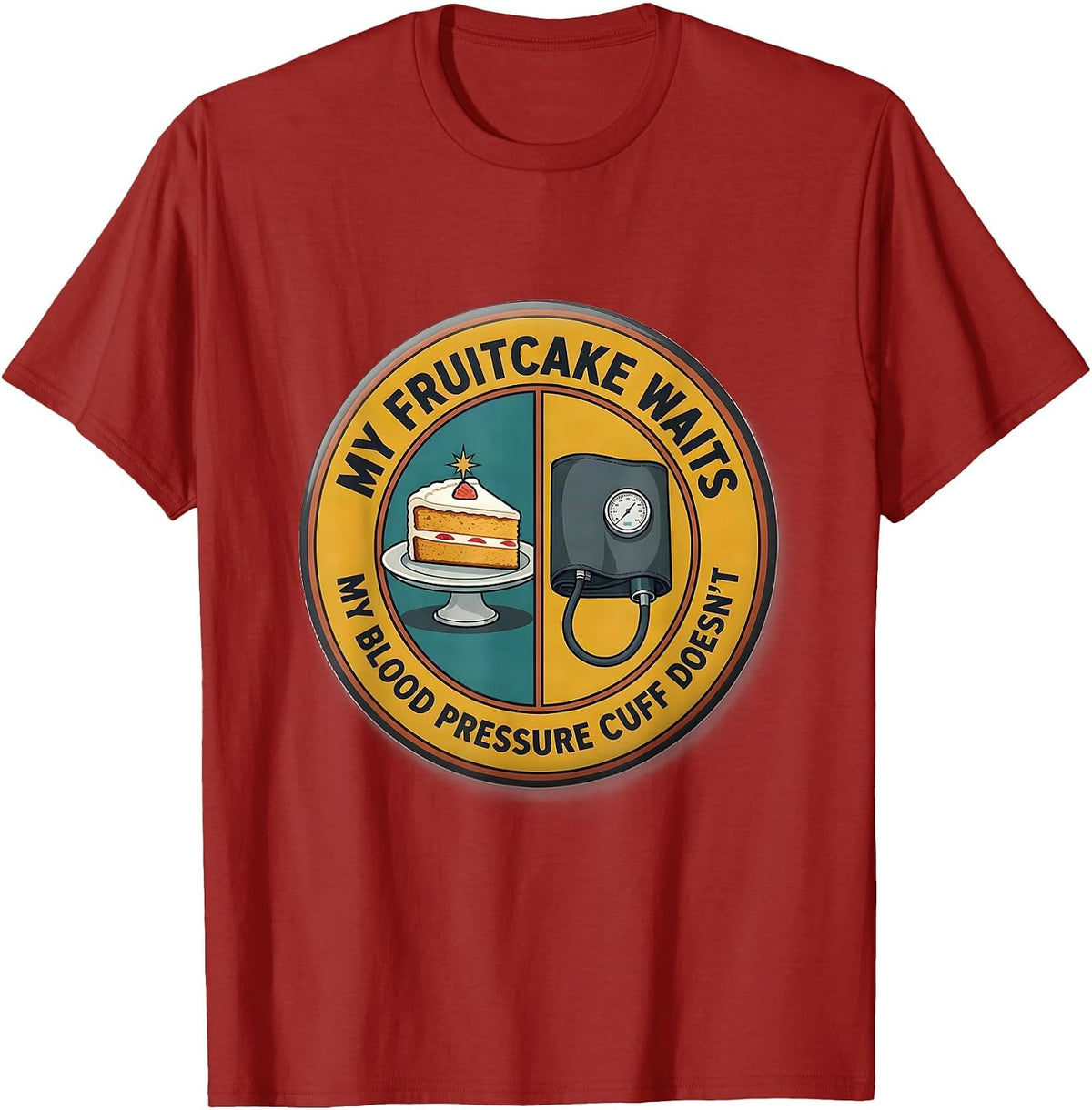 My Fruitcake Waits, My Blood Pressure Cuff Doesn't Funny T-Shirt - Cranberry Red