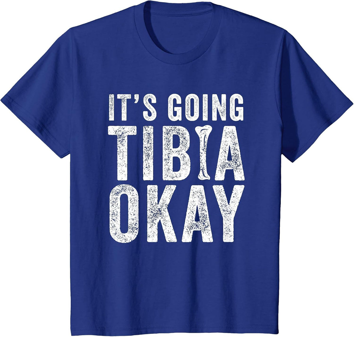 It’s Going Tibia Okay Tibia Surgery Recovery T-Shirt - Royal Blue