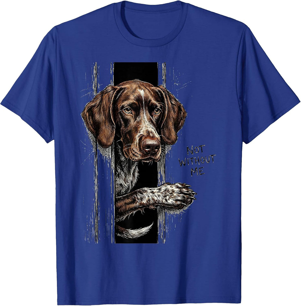 Not Without Me Funny German Shorthaired Pointer Dog Lover T-Shirt - Royal Blue