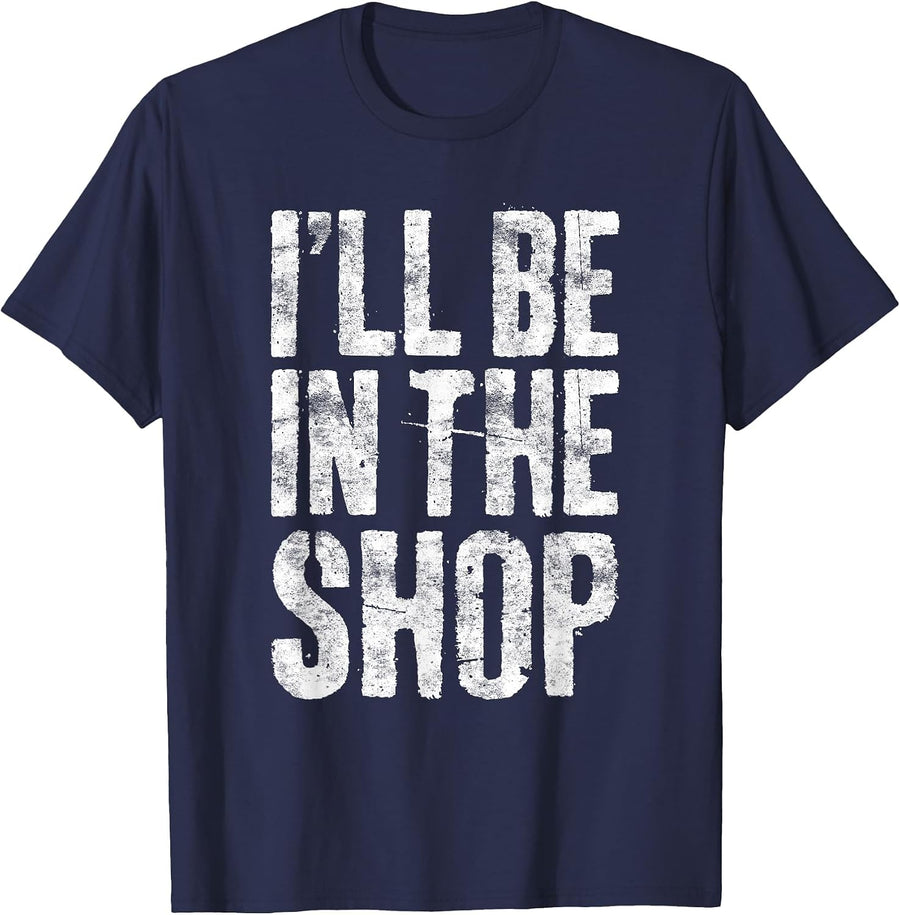 I'll Be in The Shop T-Shirt Dad Joke Craftsman Mechanic Shirt T-Shirt - Navy Blue
