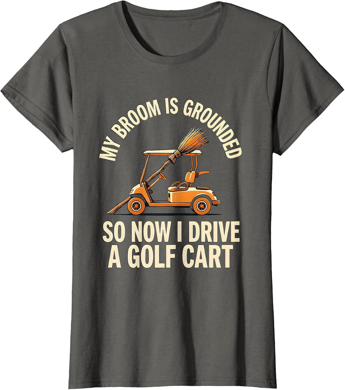 Women's My Broom Is Grounded So Now I Drive A Golf Cart Funny T-Shirt - Asphalt Grey