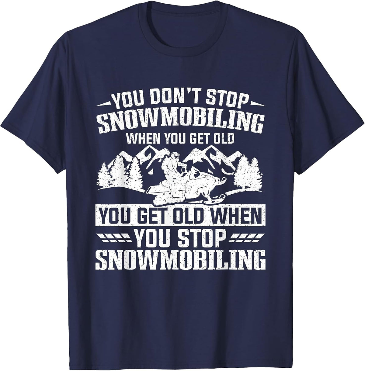 You Don't Stop Snowmobiling When You Get Old Snowmobile T-Shirt - Navy Blue