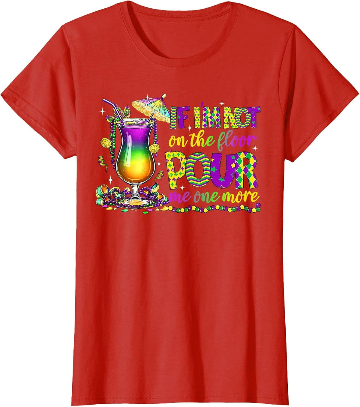 If I'm Not On The Floor Pour Me One More Mardi Gras 2025 T-Shirt - Red