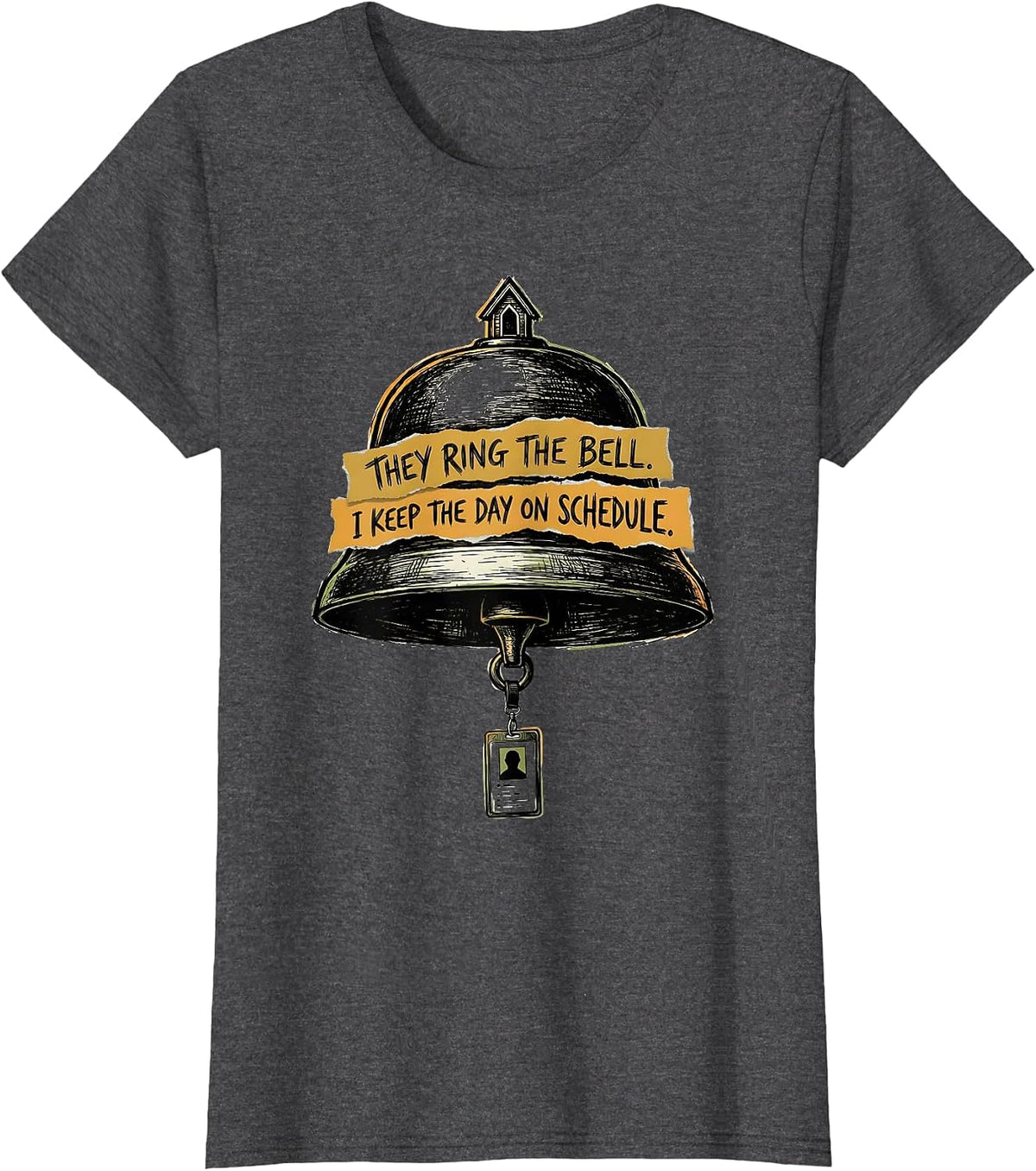 Women's They Ring The Bell. I Keep The Day On Schedule. School Staff T-Shirt - Dark Heather Grey