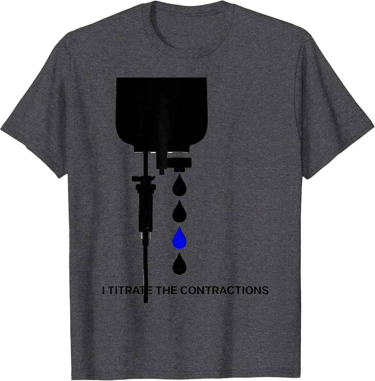 I Titrate The Contractions Funny OB-GYN Squad Nurse OB Tech T-Shirt - Dark Heather Grey