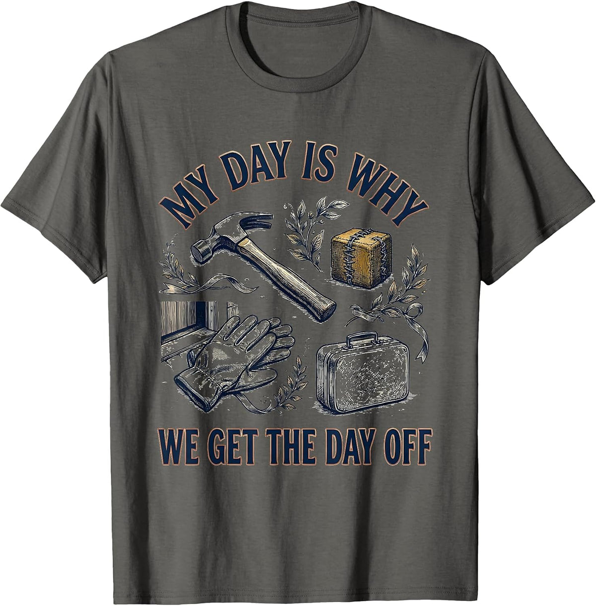 My Day Is Why We Get The Day Off Funny Tradesman Labor Day T-Shirt - Asphalt Grey