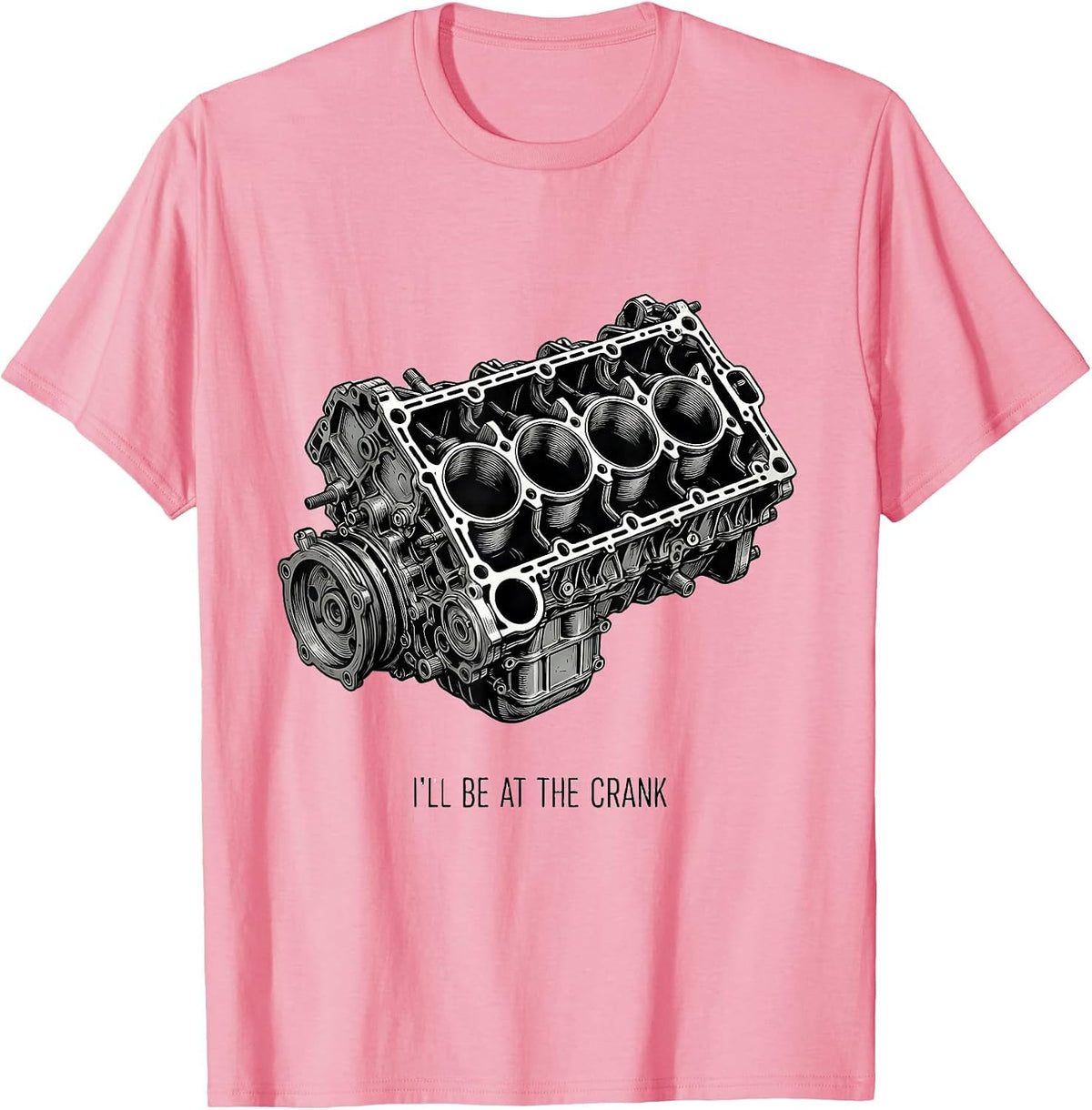 Men's I'll Be At The Crank Funny Mechanic Engine Block Car T-Shirt - Pink