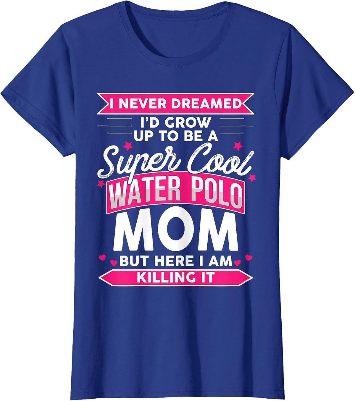 I Never Dreamed I'd Grow Up to Be a Water Polo Mom T-Shirt - Royal Blue