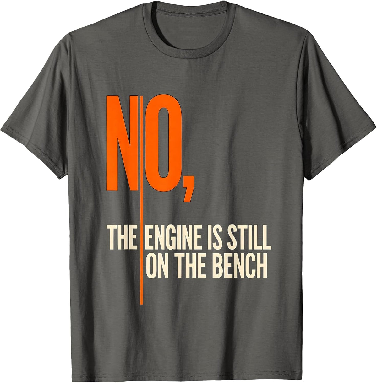 No The Engine Is Still On The Bench Funny Mechanic Garage T-Shirt - Asphalt Grey