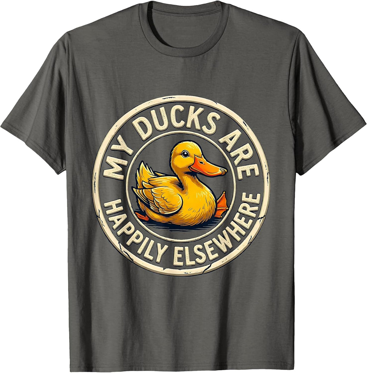 My Ducks Are Happily Elsewhere Funny Duck Novelty Humor Gift T-Shirt - Asphalt Grey
