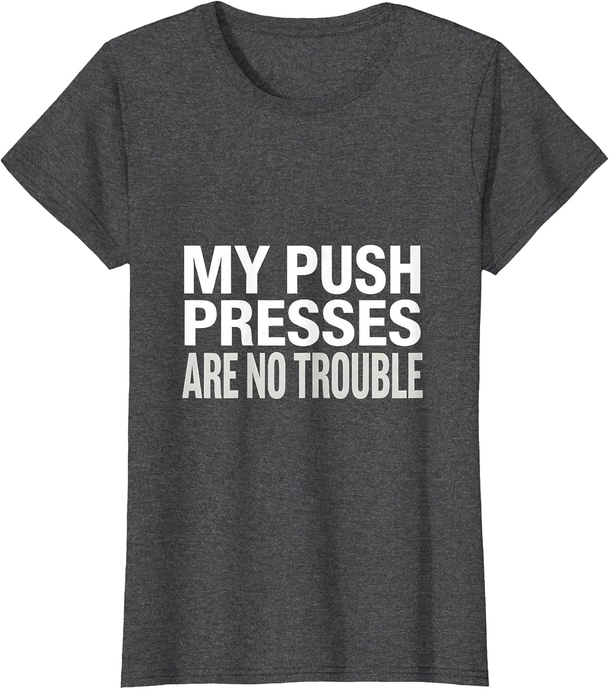 Women's My Push Presses Are No Trouble Funny Gym Quote Weightlifting T-Shirt - Dark Heather Grey