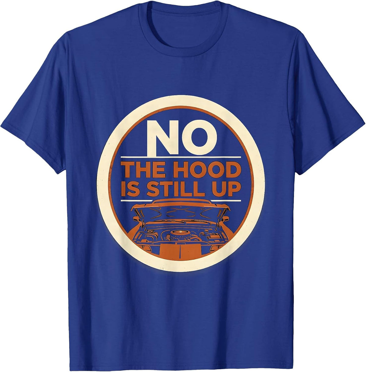 No The Hood Is Still Up Funny Mechanic Garage Auto T-Shirt - Royal Blue
