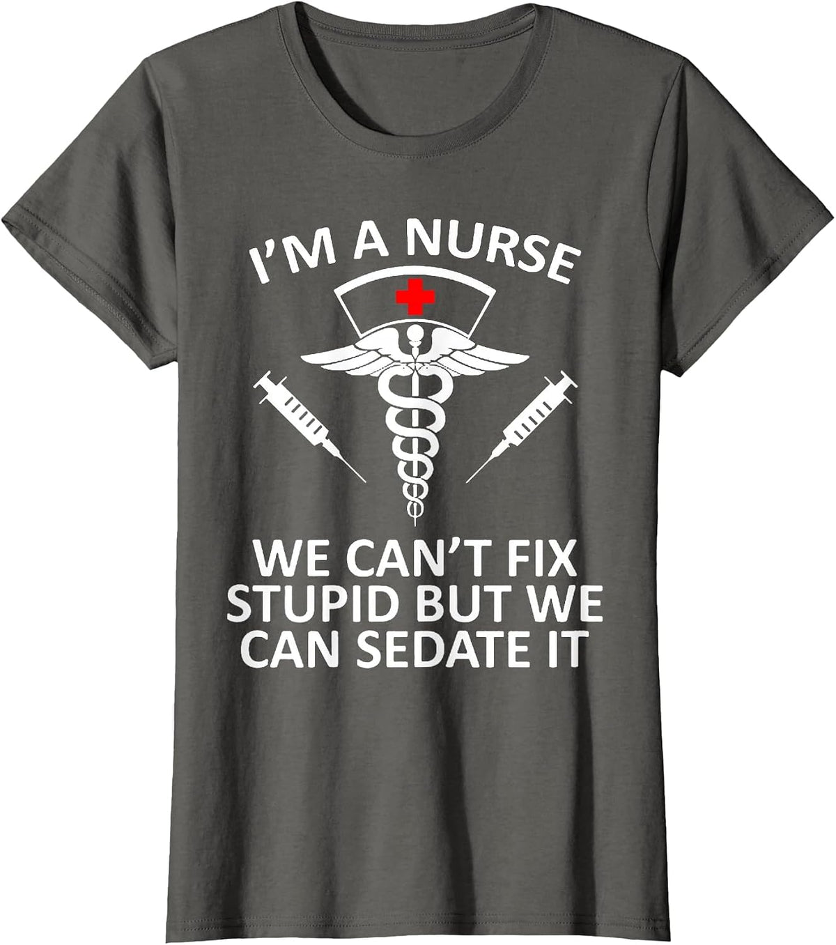 Funny I'm A Nurse We Can't Fix Stupid But We Can Sedate It T-Shirt - Asphalt Grey