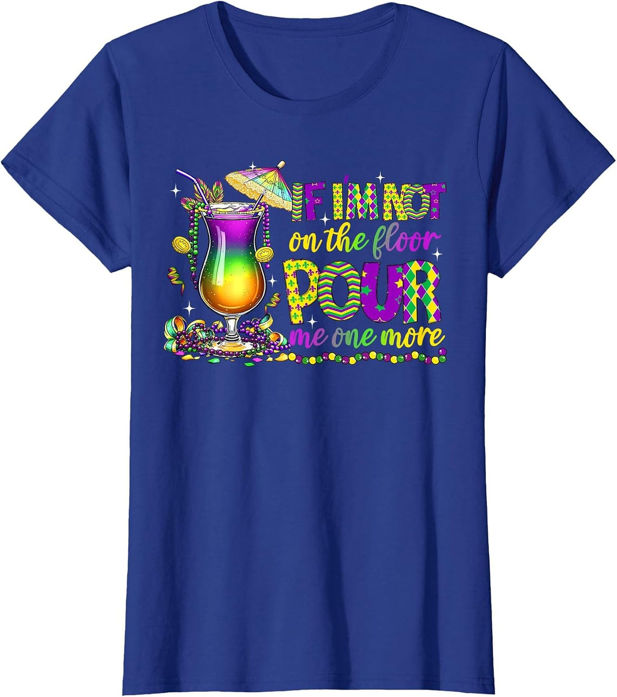 If I'm Not On The Floor Pour Me One More Mardi Gras 2025 T-Shirt - Royal Blue