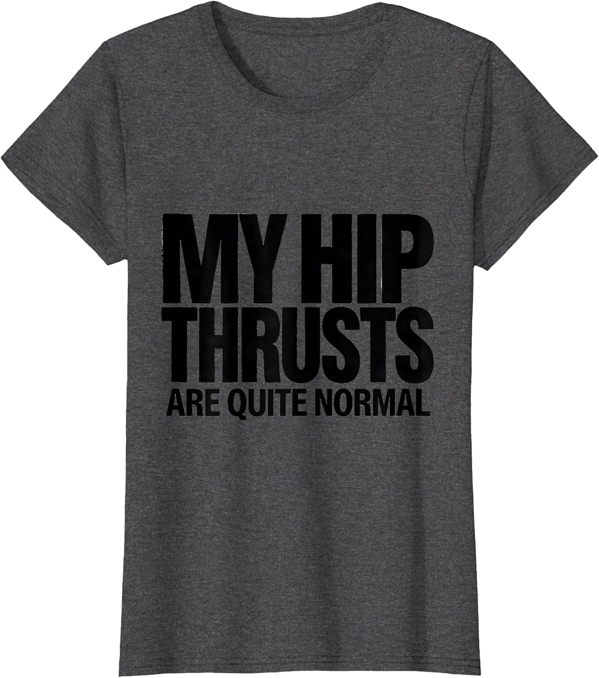 Women's My Hip Thrusts Are Quite Normal Funny Gym Workout T-Shirt - Dark Heather Grey