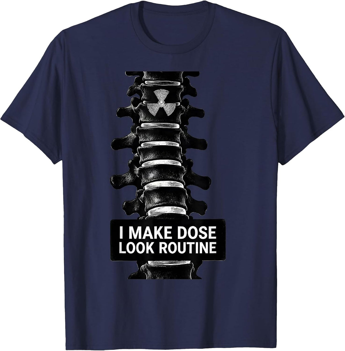 Men's I Make Dose Look Routine Dark Humor Radiology Tech Rad Tech T-Shirt - Navy Blue