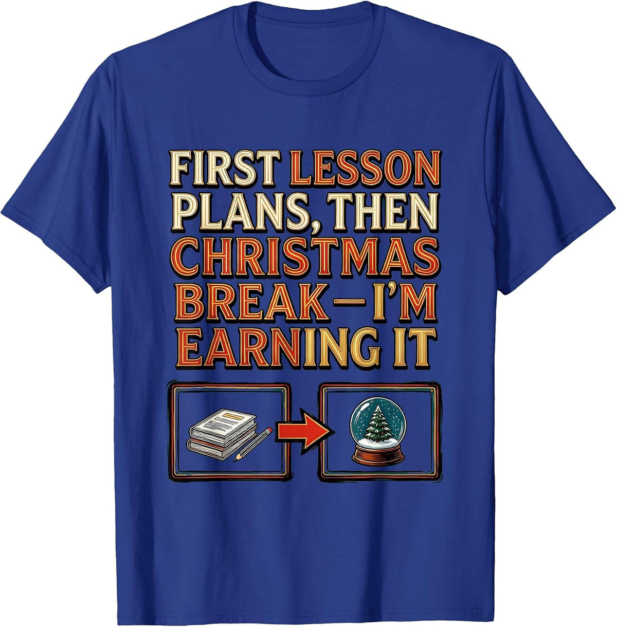 First Lesson Plans, Then Christmas Break—I'm Earning It T-Shirt - Royal Blue
