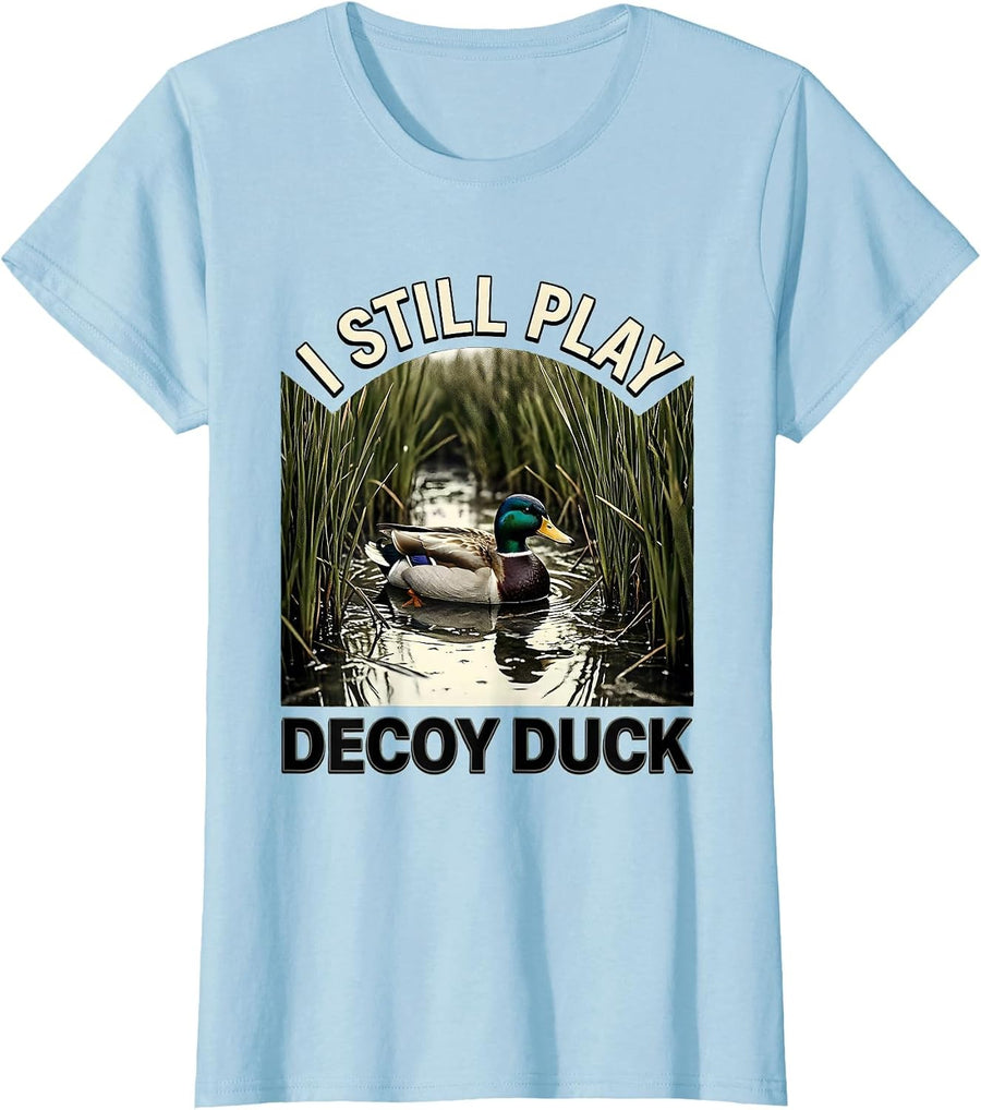 Women's I STILL PLAY DECOY DUCK Funny Hunter Wildlife Lover Humor T-Shirt - Baby Blue