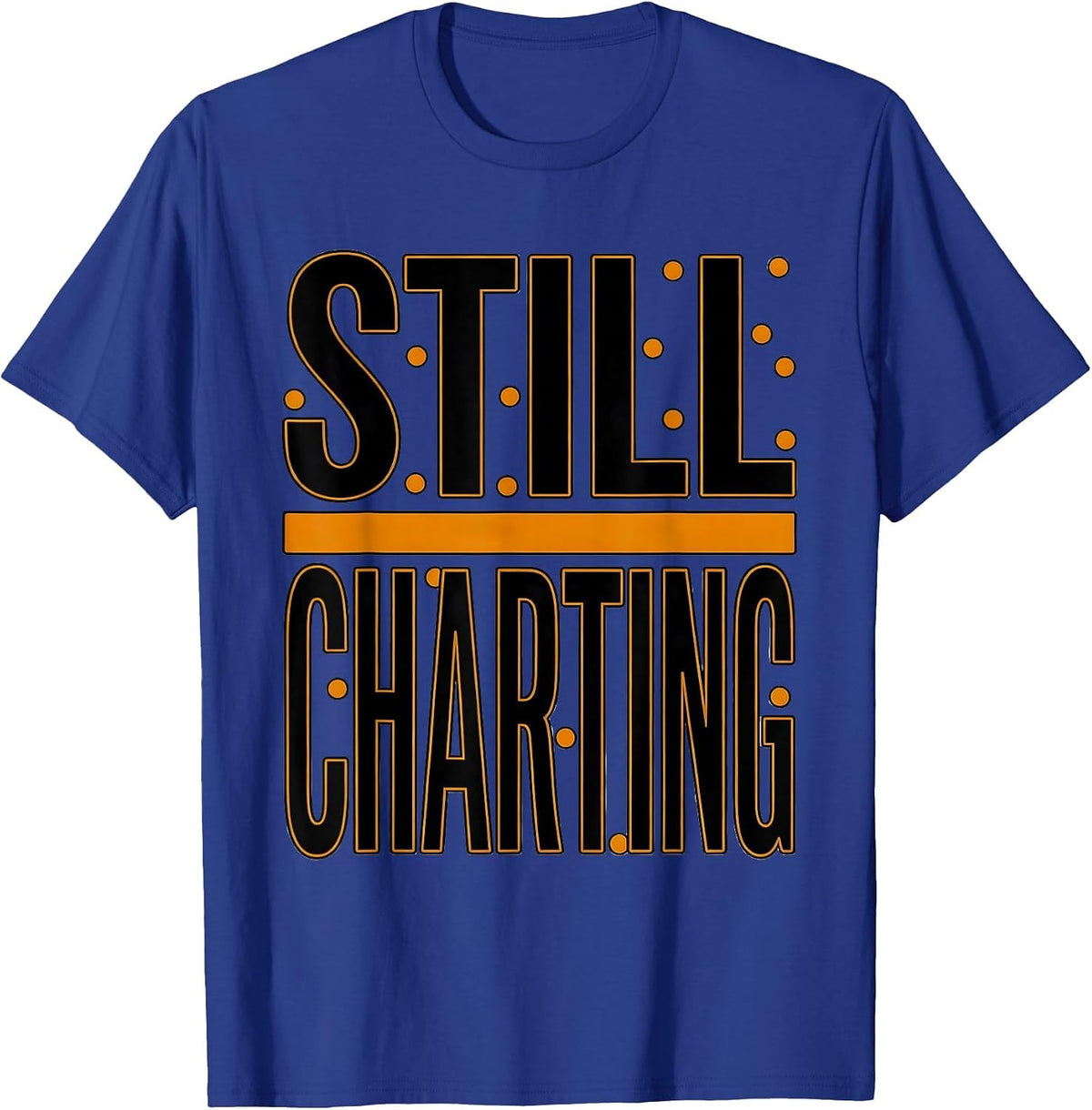 Men's Still Charting Funny Nurse Humor Appreciation Gift T-Shirt - Royal Blue
