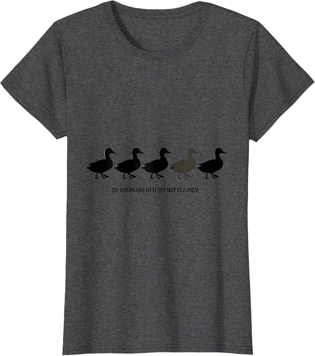 Women's My Ducks Are Utterly Not In A Row Funny Duck Novelty Gift T-Shirt - Dark Heather Grey
