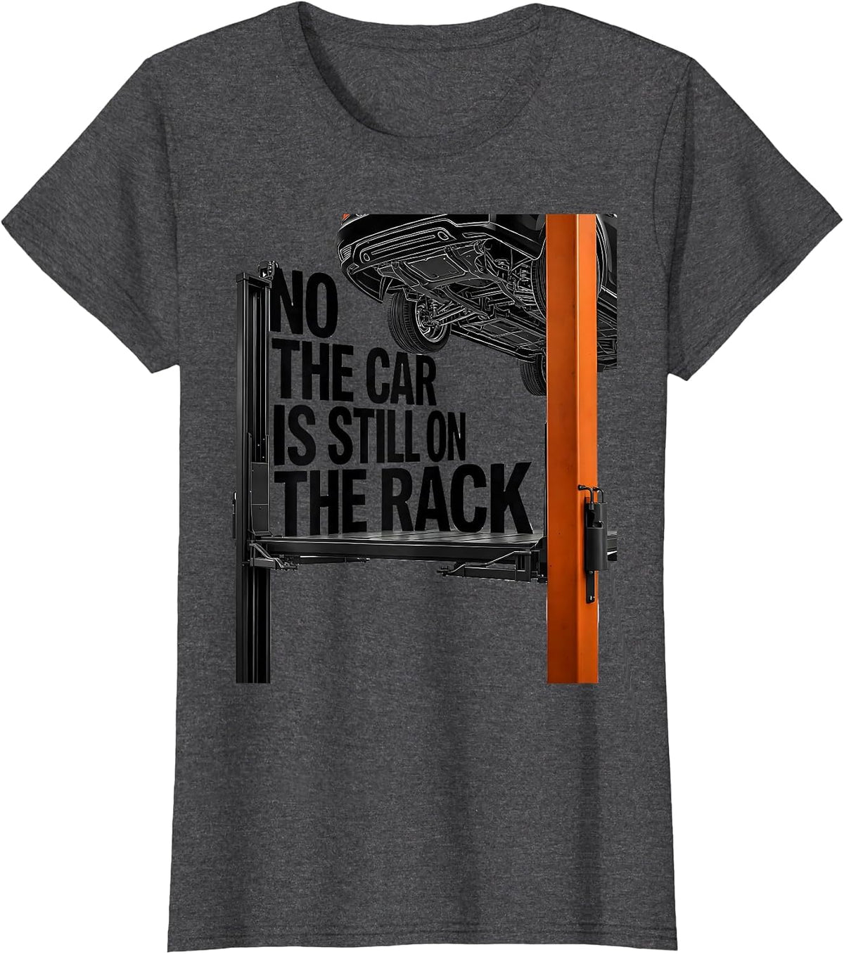 Women's No The Car Is Still On The Rack Funny Mechanic Garage Trade T-Shirt - Dark Heather Grey